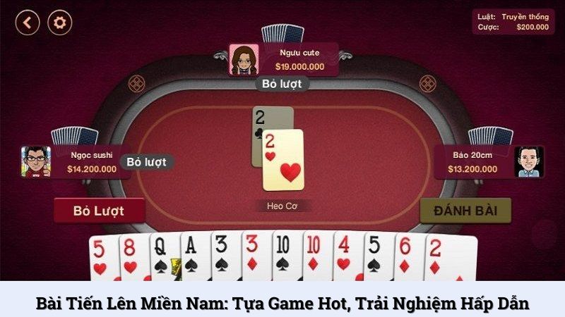 Bài Tiến Lên miền Nam: Tựa game hot, trải nghiệm hấp dẫn