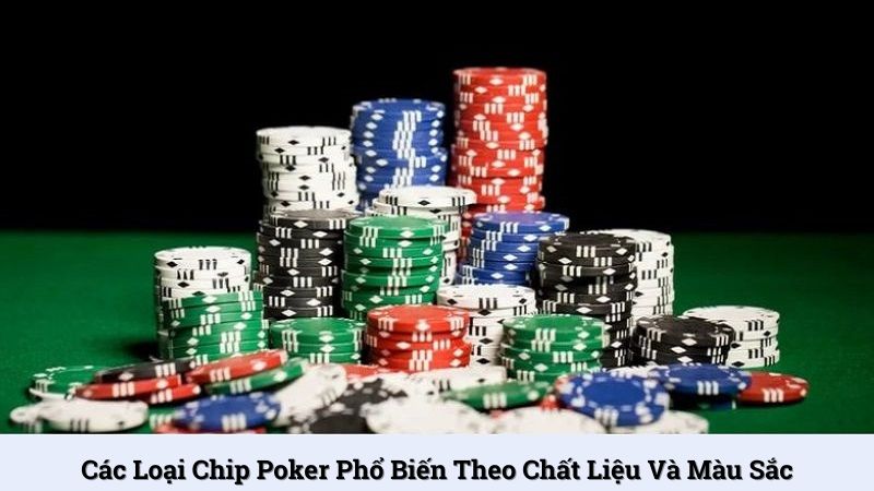Các loại chip poker phổ biến theo chất liệu và màu sắc