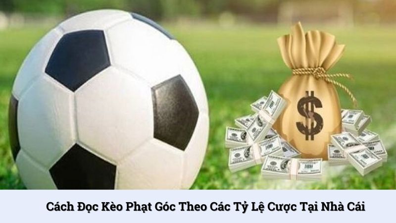 Cách đọc kèo phạt góc theo các tỷ lệ cược tại nhà cái
