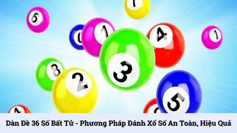 Dàn đề 36 số bất tử - Phương pháp đánh xổ số an toàn, hiệu quả