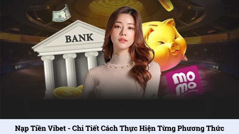 Nạp tiền Vibet - Chi tiết cách thực hiện từng phương thức