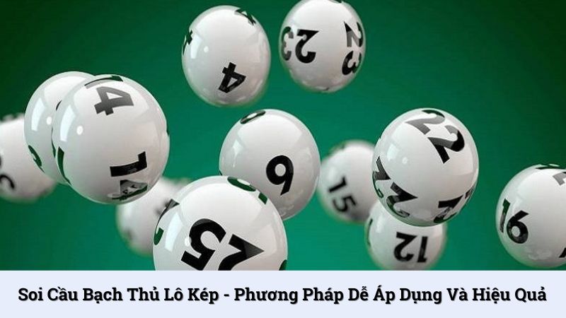 Soi cầu bạch thủ lô kép - Phương pháp dễ áp dụng và hiệu quả